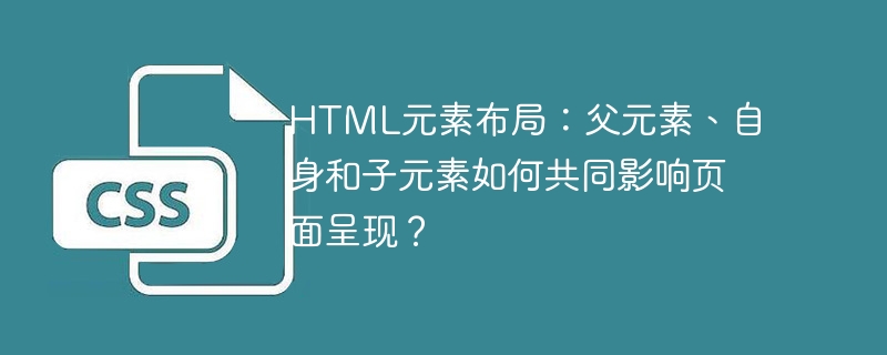 html元素布局：父元素、自身和子元素如何共同影响页面呈现？