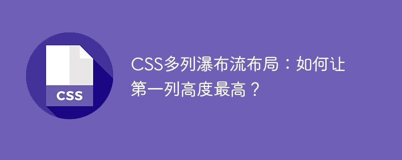 CSS多列瀑布流布局：如何让第一列高度最高？