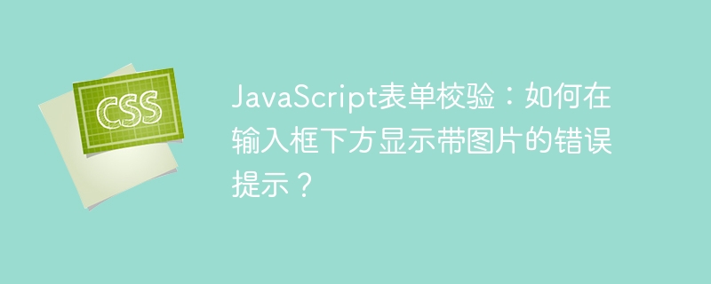 JavaScript表单校验：如何在输入框下方显示带图片的错误提示？