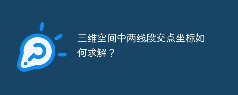 三维空间中两线段交点坐标如何求解？