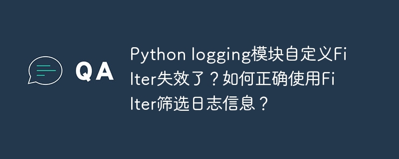 Python logging模块自定义Filter失效了？如何正确使用Filter筛选日志信息？