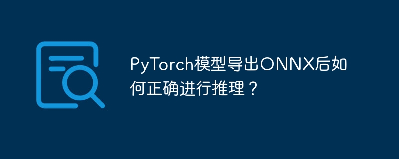 PyTorch模型导出ONNX后如何正确进行推理？