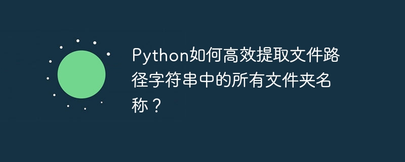 Python如何高效提取文件路径字符串中的所有文件夹名称？