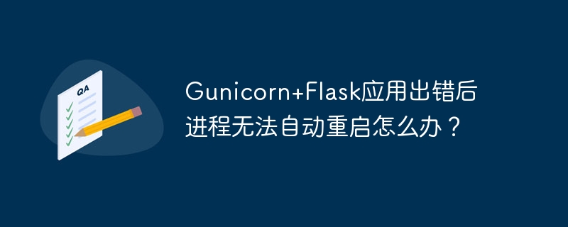 Gunicorn+Flask应用出错后进程无法自动重启怎么办？