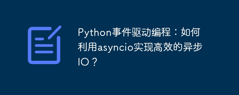 Python事件驱动编程：如何利用asyncio实现高效的异步IO？