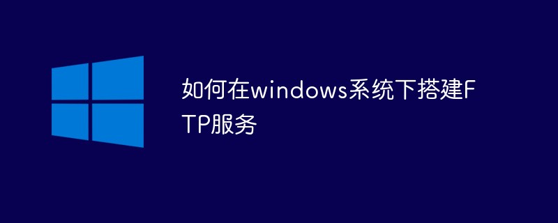 如何在windows系统下搭建FTP服务(搭建,如何在,系统,服务,windows....)